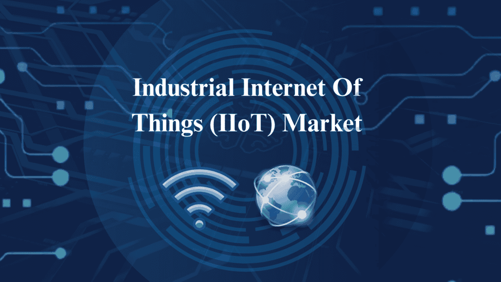 Industrial Internet Of Things (IIoT) Market